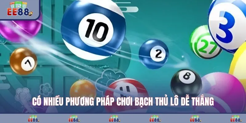 Có nhiều phương pháp chơi bạch thủ lô dễ thắng
